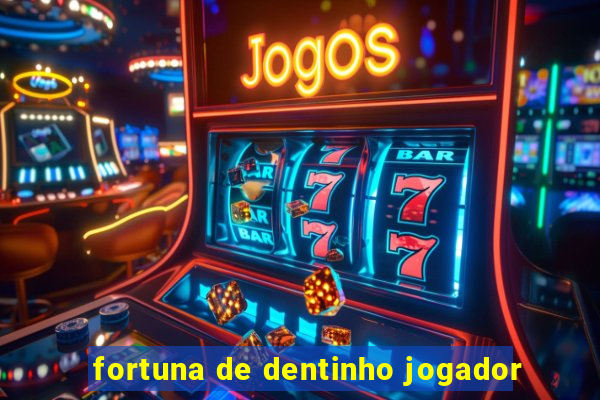 fortuna de dentinho jogador